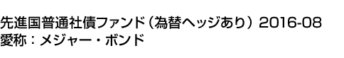 先進国普通社債ファンド(為替ヘッジあり)2016-08　愛称:メジャー・ボンド