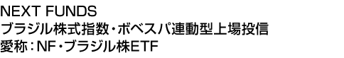 NEXT FUNDS ブラジル株式指数・ボベスパ連動型上場投信 (愛称:NF・ブラジル株ETF)