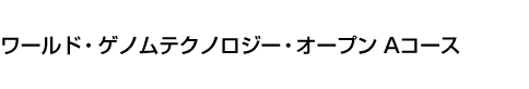 ワールド・ゲノムテクノロジー・オープン Aコース