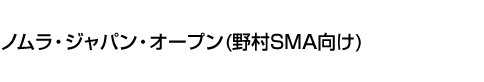 ノムラ・ジャパン・オープン(野村SMA向け)