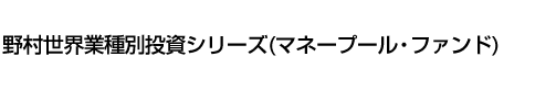 野村世界業種別投資シリーズ(マネープール・ファンド)