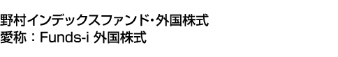 野村インデックスファンド・外国株式(愛称:Funds-i 外国株式)