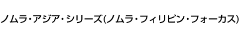 ノムラ・アジア・シリーズ(ノムラ・フィリピン・フォーカス)