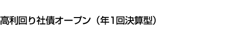 高利回り社債オープン(年1回決算型)