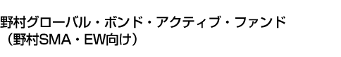 野村グローバル・ボンド・アクティブ・ファンド(野村SMA・EW向け)