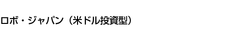 ロボ・ジャパン(米ドル投資型)