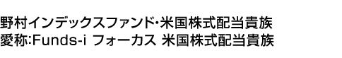 野村インデックスファンド・米国株式配当貴族(愛称:Funds-i フォーカス 米国株式配当貴族)