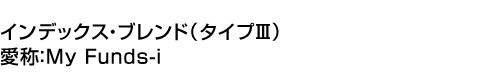 インデックス・ブレンド(タイプIII) (愛称:My Funds-i)