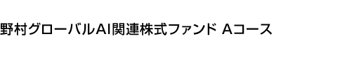 野村グローバルAI関連株式ファンド Aコース