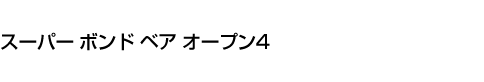 スーパー ボンド ベア オープン4