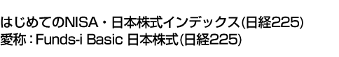 はじめてのNISA・日本株式インデックス(日経225) (愛称:Funds-i Basic 日本株式(日経225))