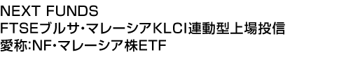 NEXT FUNDS FTSEブルサ・マレーシアKLCI連動型上場投信 (愛称:NF・マレーシア株ETF)