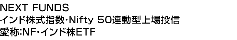 NEXT FUNDS インド株式指数・Nifty 50連動型上場投信 (愛称:NF・インド株ETF)