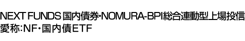 NEXT FUNDS 国内債券・NOMURA-BPI総合連動型上場投信 (愛称:NF・国内債ETF)