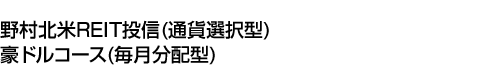 野村北米REIT投信(通貨選択型)豪ドルコース(毎月分配型)