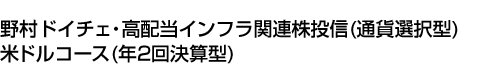 野村ドイチェ・高配当インフラ関連株投信(通貨選択型)米ドルコース(年2回決算型)