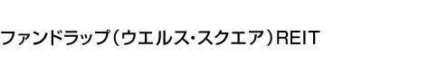 ファンドラップ(ウエルス・スクエア)REIT