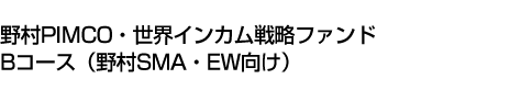 野村PIMCO・世界インカム戦略ファンド Bコース(野村SMA・EW向け)