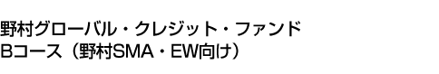 野村グローバル・クレジット・ファンド Bコース(野村SMA・EW向け)