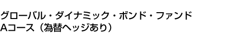 グローバル・ダイナミック・ボンド・ファンド Aコース(為替ヘッジあり)