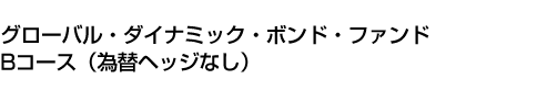 グローバル・ダイナミック・ボンド・ファンド Bコース(為替ヘッジなし)