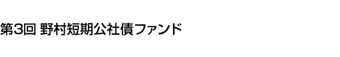 第3回 野村短期公社債ファンド