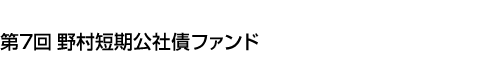 第7回 野村短期公社債ファンド