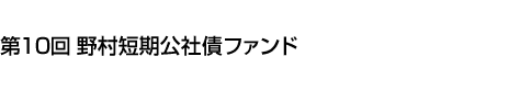 第10回 野村短期公社債ファンド