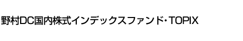 野村DC国内株式インデックスファンド・TOPIX