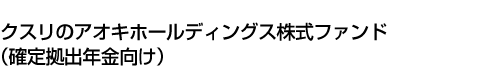 クスリのアオキホールディングス株式ファンド(確定拠出年金向け)