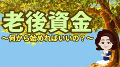 老後資金〜何から始めればいいの？〜