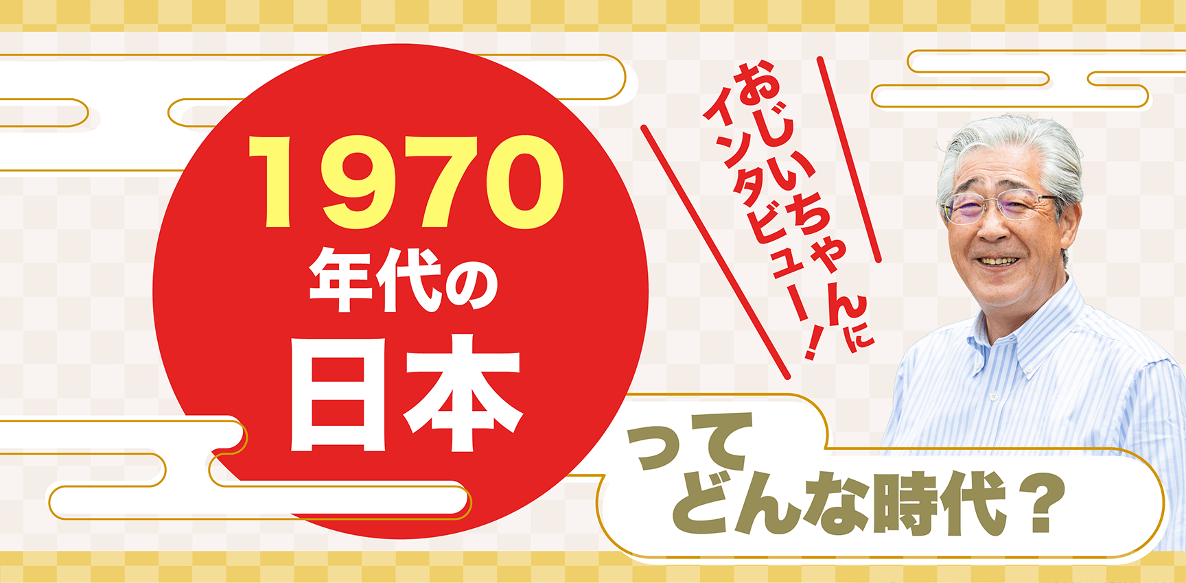 おじいちゃんにインタビュー！1970年代の日本ってどんな時代？