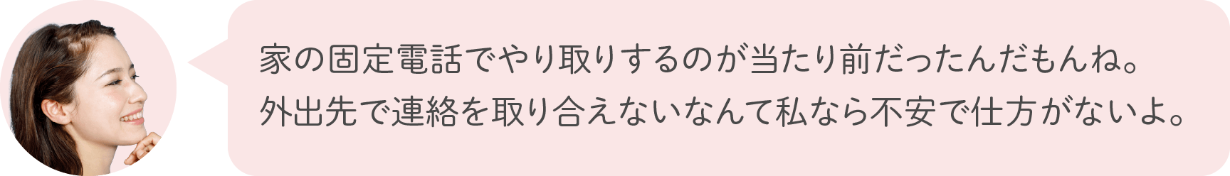 家の固定電話でやり取りするのが当たり前だったんだもんね。外出先で連絡を取り合えないなんて私なら不安で仕方がないよ。