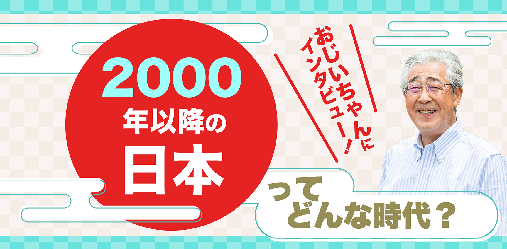 おじいちゃんにインタビュー！2000年代の日本ってどんな時代？