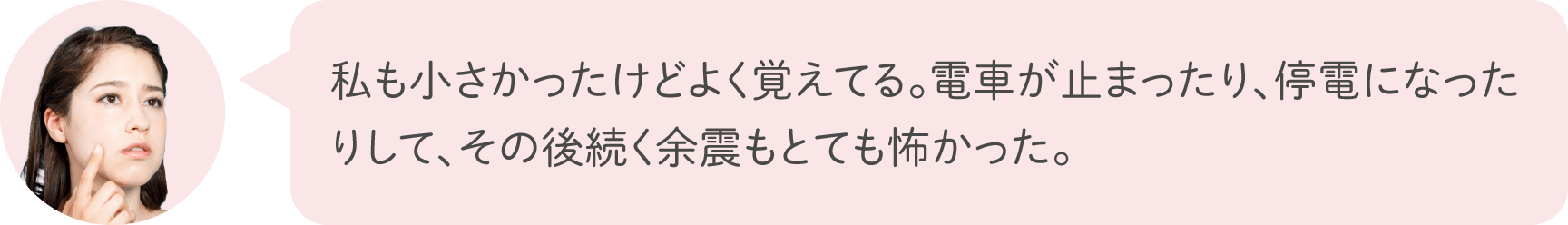 私も小さかったけどよく覚えてる。電車が止まったり、停電になったりして、その後続く余震もとても怖かった。