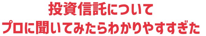 投資信託についてプロに聞いてみたらわかりやすすぎた