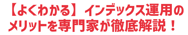 【よくわかる】インデックス運用のメリットを専門家が徹底解説！