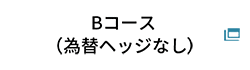 Bコース（為替ヘッジなし）