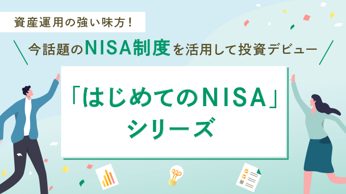 資産運用の強い味方！今話題のNISA制度を活用して投資デビュー 「はじめてのNISA」シリーズ