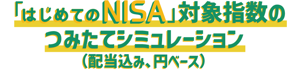 「はじめてのNISA」対象指数のつみたてシミュレーション（配当込み、円ベース）