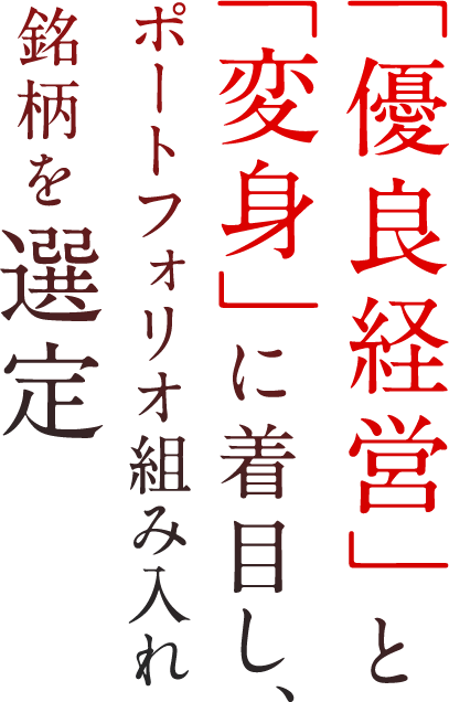 「優良経営」と「変身」に着目し、ポートフォリオ組み入れ銘柄を選定