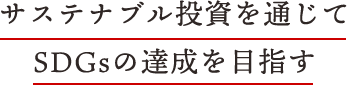 サステナブル投資という投資を通じてSDGsの実現を目指す